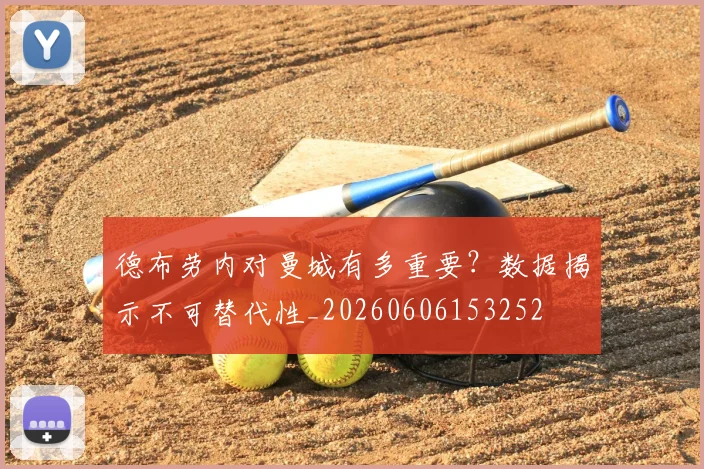 德布劳内对曼城有多重要?数据揭示不可替代性_20260606153252