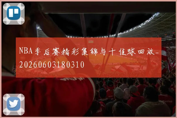 NBA季后赛精彩集锦与十佳球回放_20260603180310