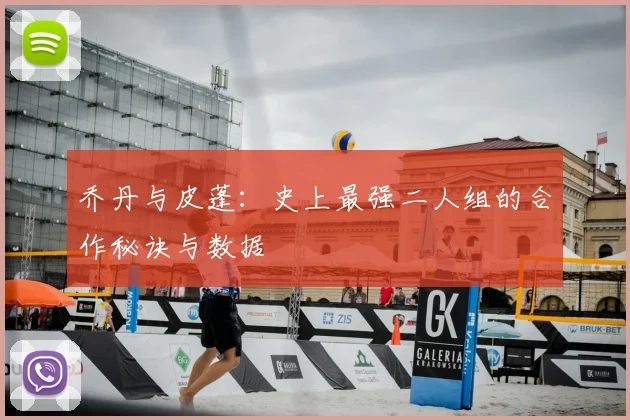 乔丹与皮蓬:史上最强二人组的合作秘诀与数据