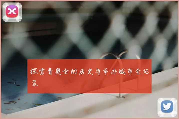 探索青奥会的历史与举办城市全记录