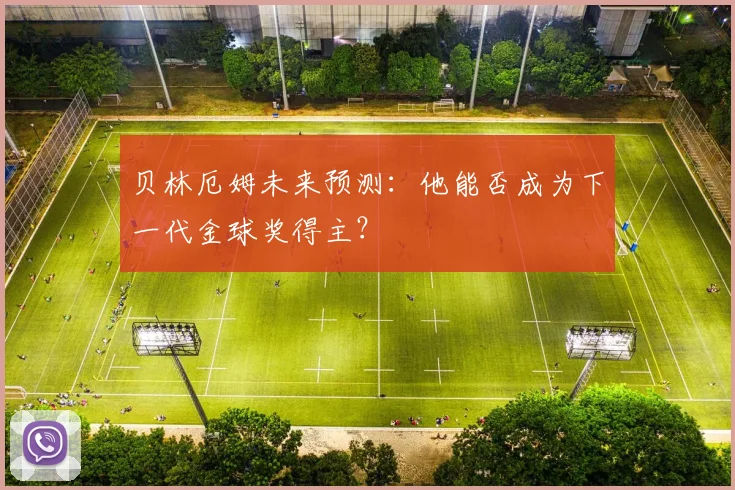 贝林厄姆未来预测:他能否成为下一代金球奖得主?
